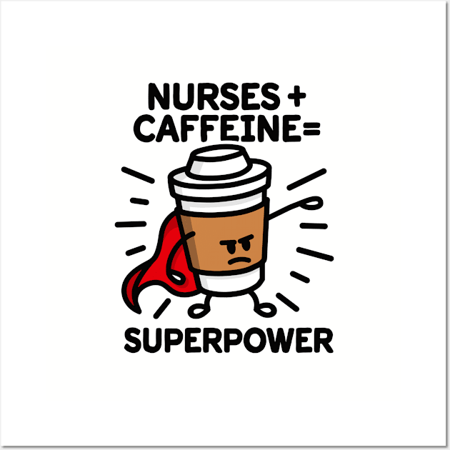 Nurses + caffeine = superpower - superhero - heroin Wall Art by LaundryFactory